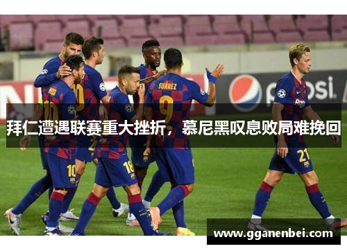 拜仁遭遇联赛重大挫折，慕尼黑叹息败局难挽回