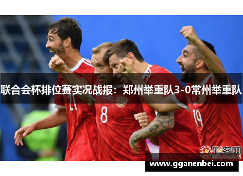 联合会杯排位赛实况战报：郑州举重队3-0常州举重队