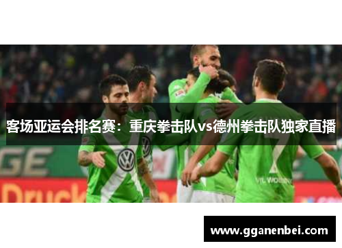 客场亚运会排名赛：重庆拳击队vs德州拳击队独家直播